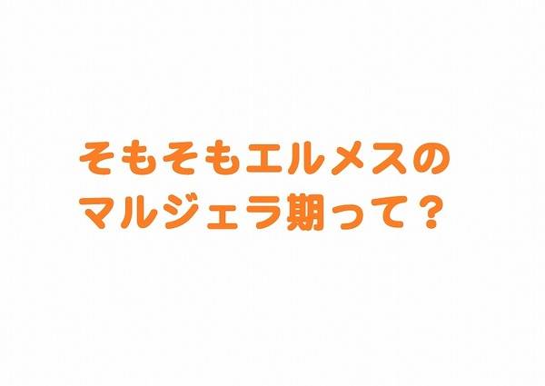 エルメスのマルジェラ期って？人気の理由とは！[2018.02.06発行]